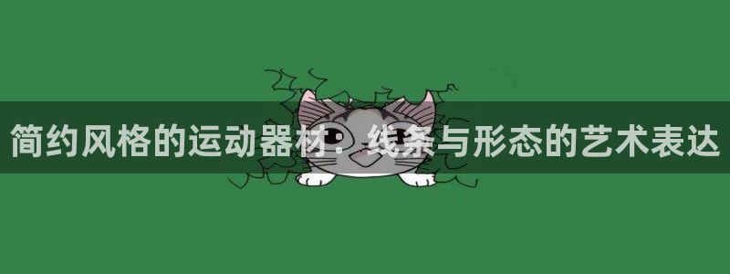 意昂平台体育:简约风格的运动器材:线条与形态的艺术表达